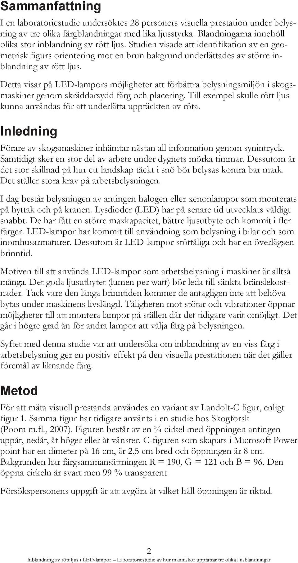 Detta visar på LED-lampors möjligheter att förbättra belysningsmiljön i skogsmaskiner genom skräddarsydd färg och placering.