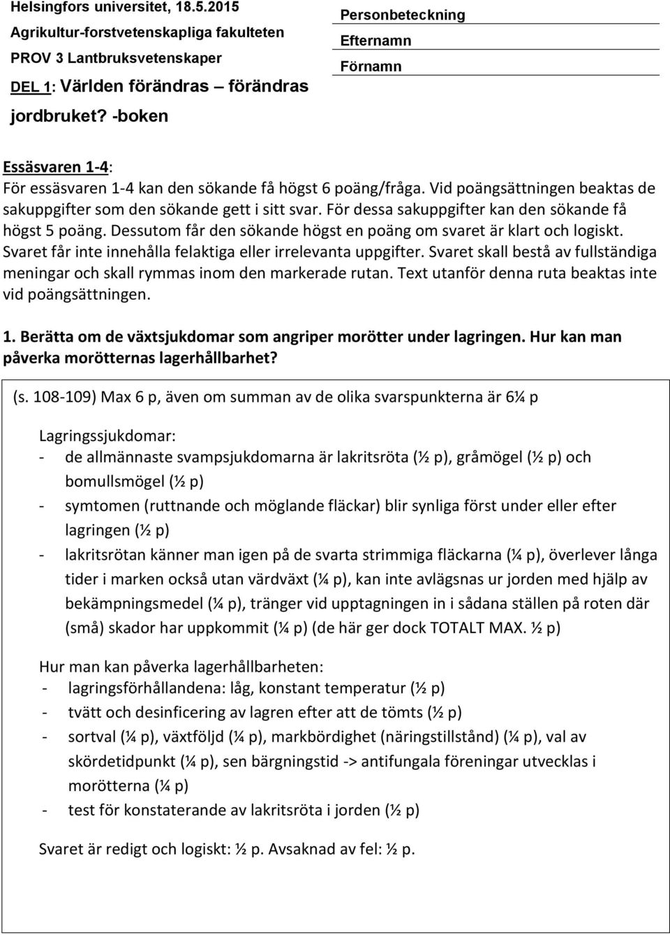 Svaret skall bestå av fullständiga meningar och skall rymmas inom den markerade rutan. Text utanför denna ruta beaktas inte vid poängsättningen. 1.