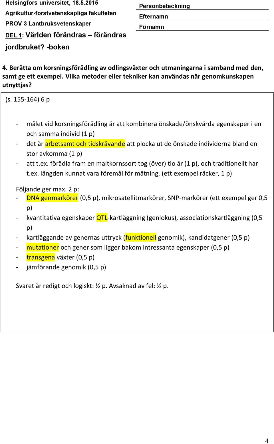 en stor avkomma (1 p) - att t.ex. förädla fram en maltkornssort tog (över) tio år (1 p), och traditionellt har t.ex. längden kunnat vara föremål för mätning.