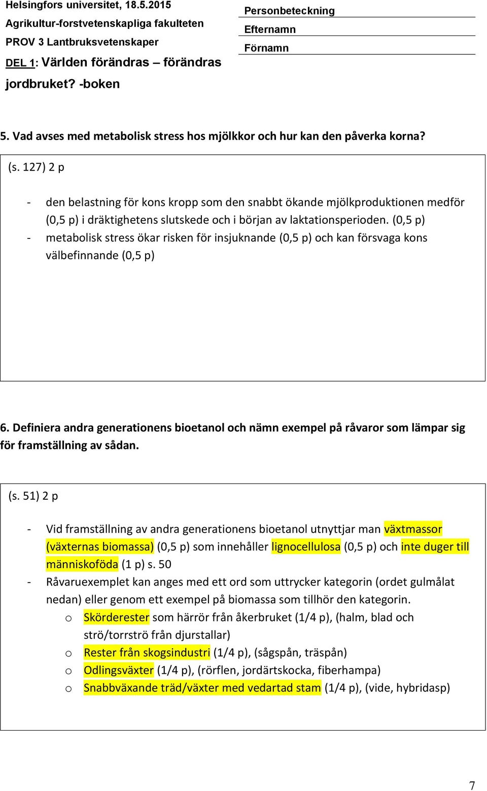 (0,5 p) - metabolisk stress ökar risken för insjuknande (0,5 p) och kan försvaga kons välbefinnande (0,5 p) 6.