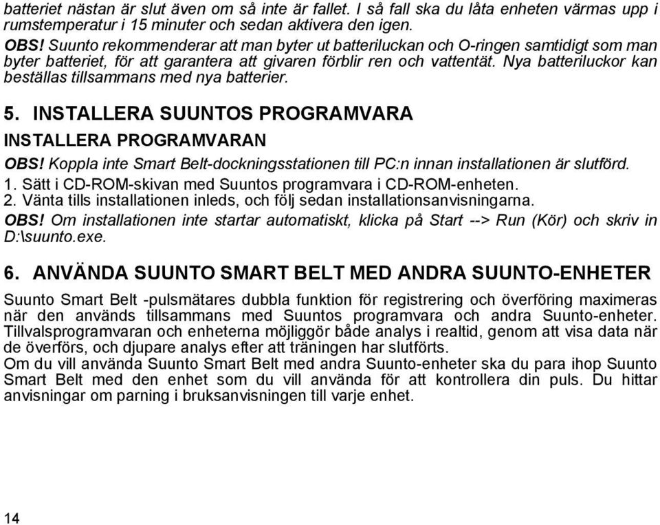 Nya batteriluckor kan beställas tillsammans med nya batterier. 5. INSTALLERA SUUNTOS PROGRAMVARA INSTALLERA PROGRAMVARAN OBS!