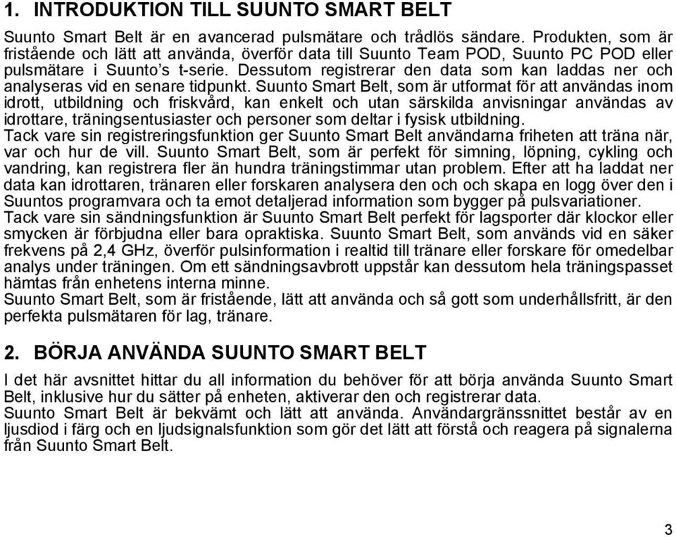 Dessutom registrerar den data som kan laddas ner och analyseras vid en senare tidpunkt.