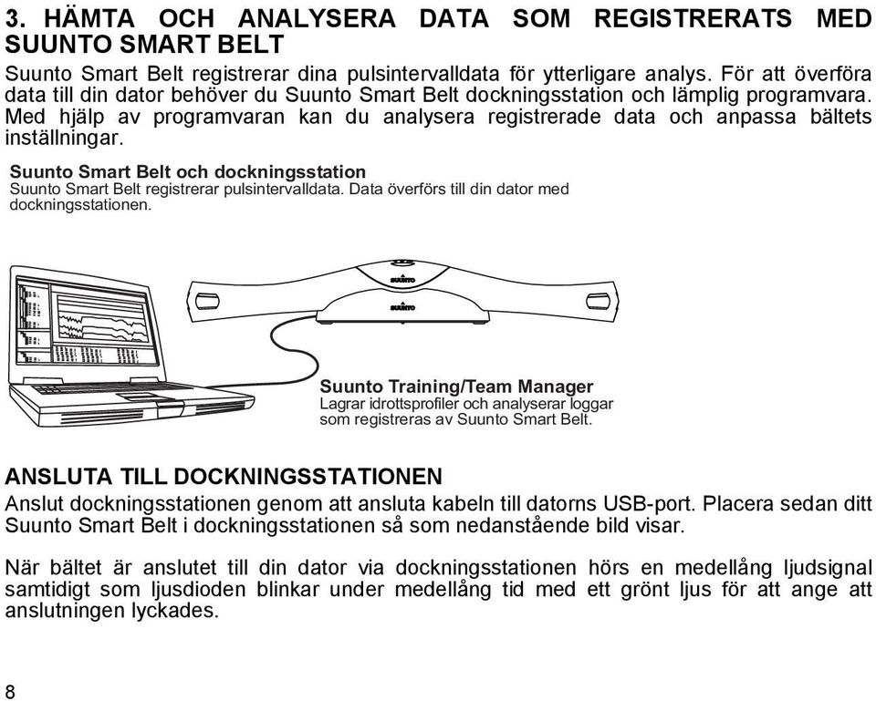 Med hjälp av programvaran kan du analysera registrerade data och anpassa bältets inställningar. Suunto Smart Belt och dockningsstation Suunto Smart Belt registrerar pulsintervalldata.