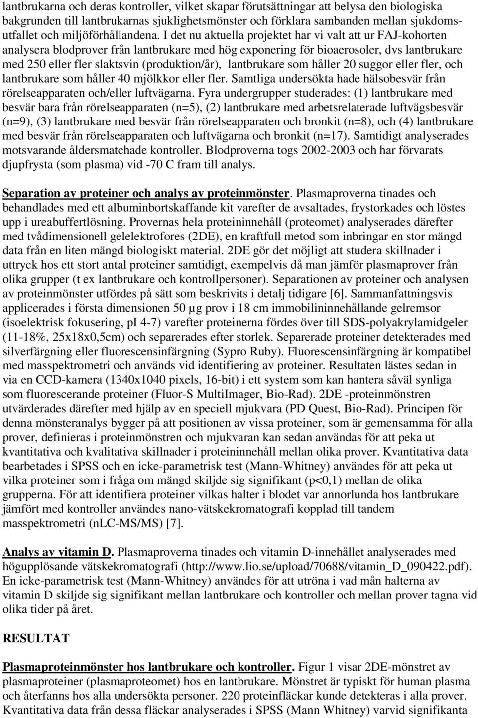 I det nu aktuella projektet har vi valt att ur FAJ-kohorten analysera blodprover från lantbrukare med hög exponering för bioaerosoler, dvs lantbrukare med 250 eller fler slaktsvin (produktion/år),