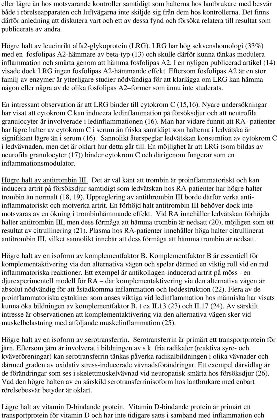 LRG har hög sekvenshomologi (33%) med en fosfolipas A2-hämmare av beta-typ (13) och skulle därför kunna tänkas modulera inflammation och smärta genom att hämma fosfolipas A2.