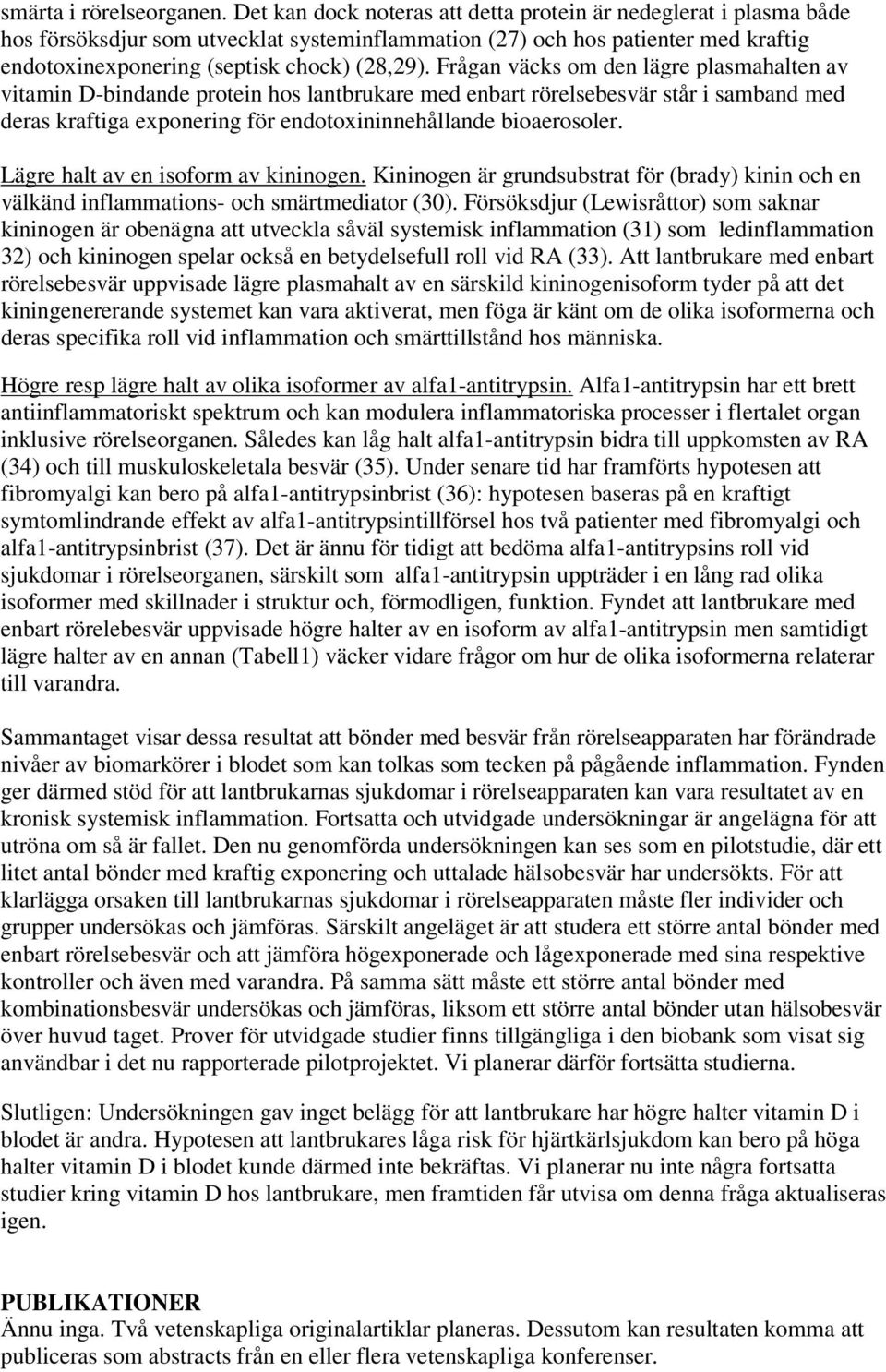 Frågan väcks om den lägre plasmahalten av vitamin D-bindande protein hos lantbrukare med enbart rörelsebesvär står i samband med deras kraftiga exponering för endotoxininnehållande bioaerosoler.