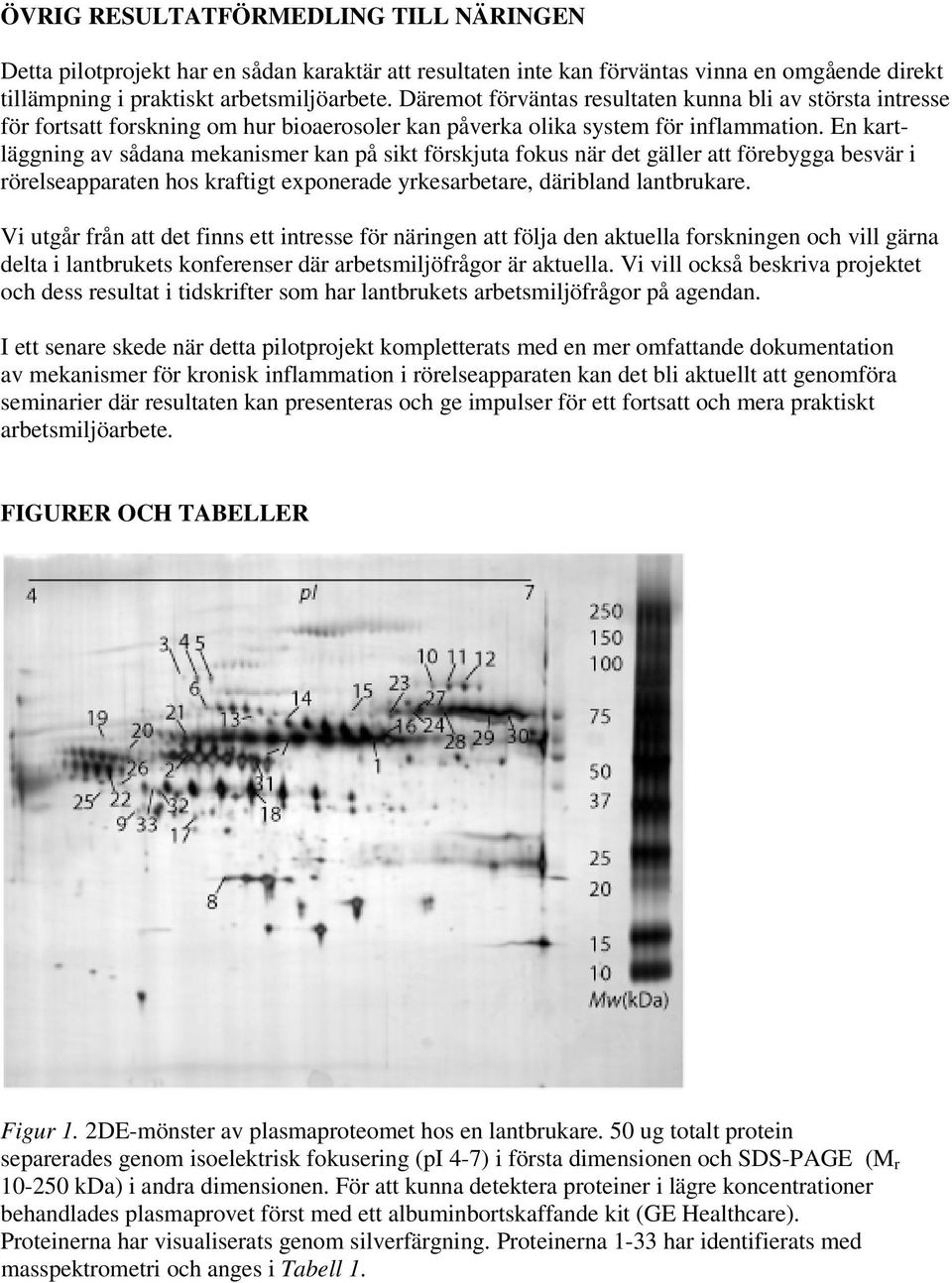 En kartläggning av sådana mekanismer kan på sikt förskjuta fokus när det gäller att förebygga besvär i rörelseapparaten hos kraftigt exponerade yrkesarbetare, däribland lantbrukare.