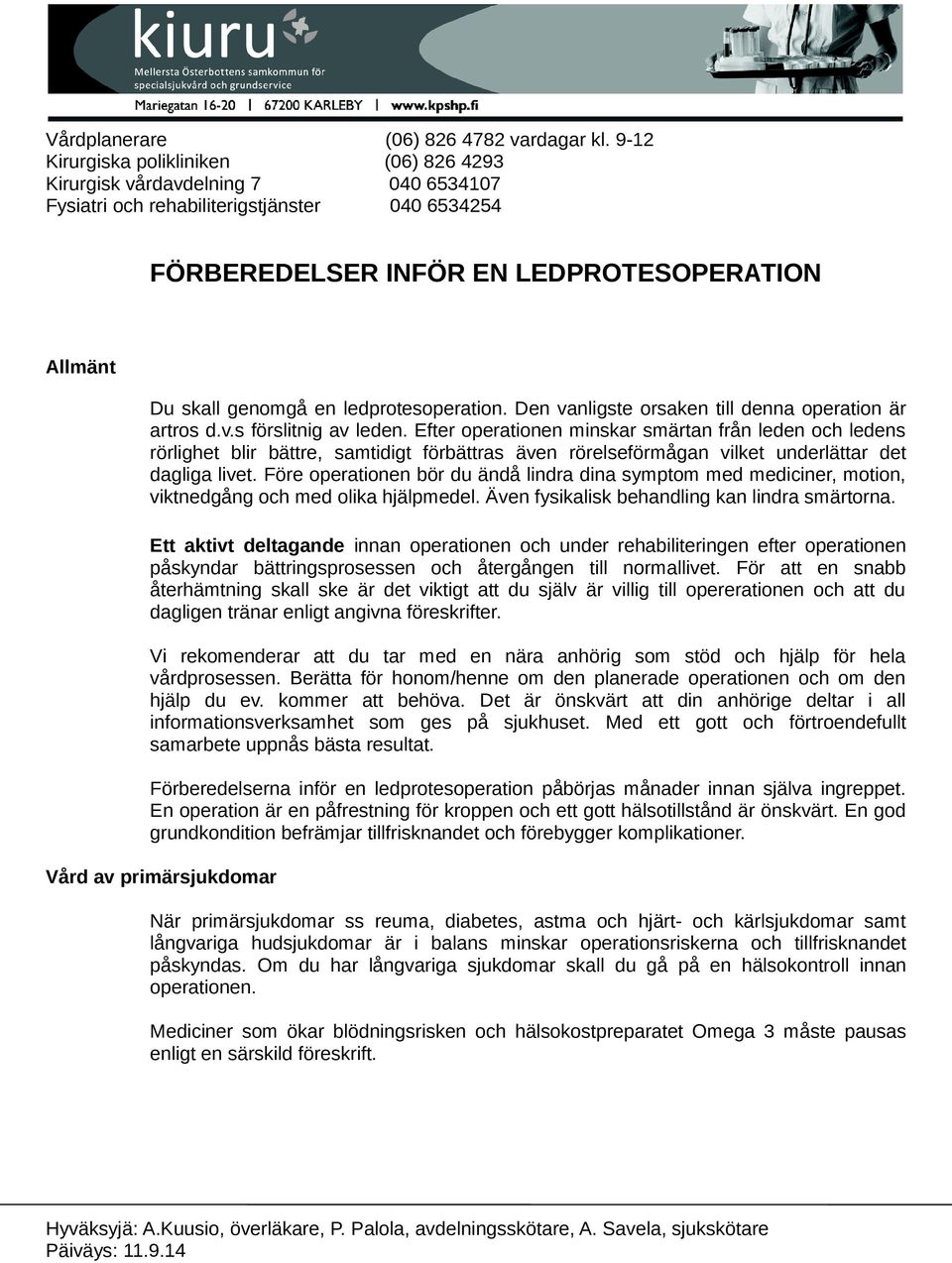 ledprotesoperation. Den vanligste orsaken till denna operation är artros d.v.s förslitnig av leden.