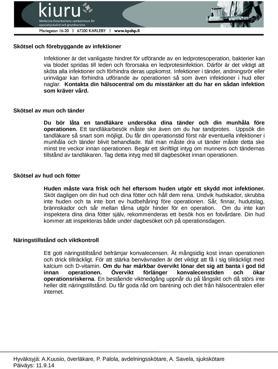 Infektioner i tänder, andningsrör eller urinvägar kan förhindra utförande av operationen så som även infektioner i hud eller naglar.