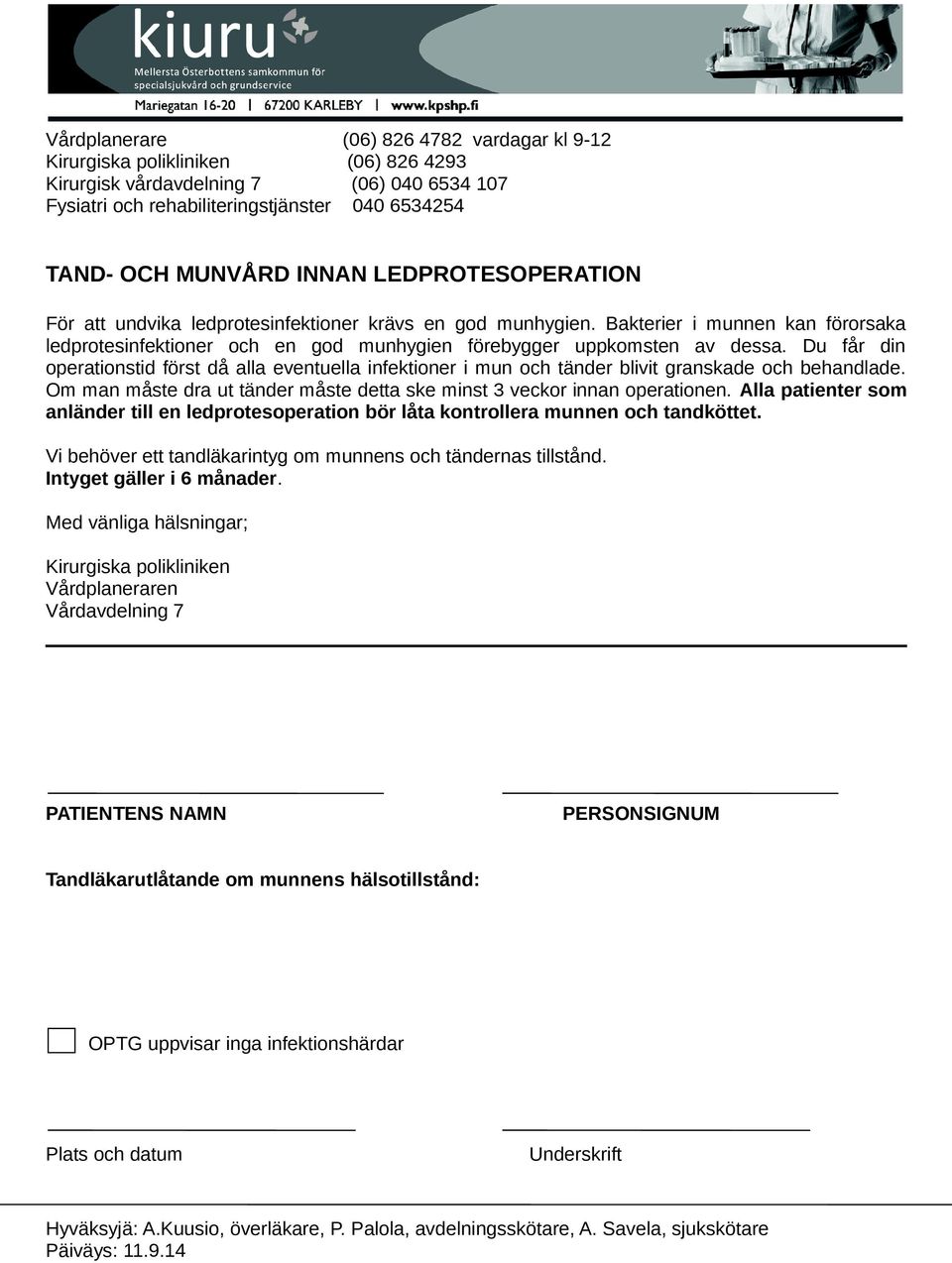 Du får din operationstid först då alla eventuella infektioner i mun och tänder blivit granskade och behandlade. Om man måste dra ut tänder måste detta ske minst 3 veckor innan operationen.