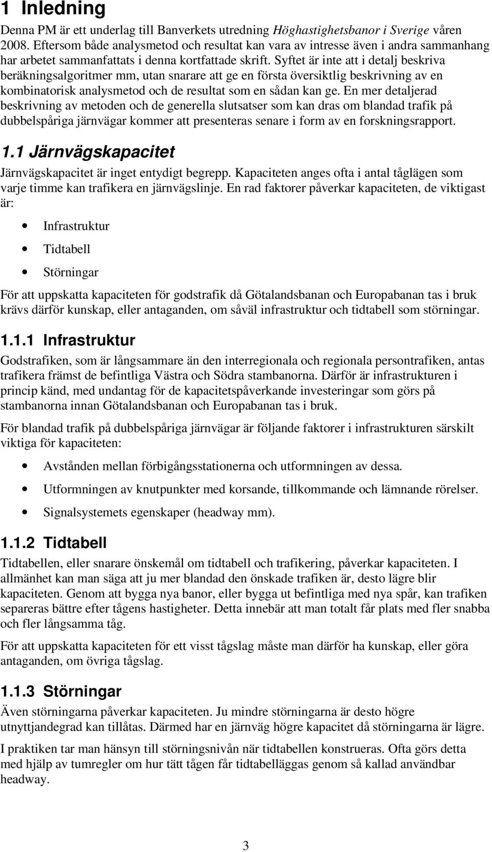 Syftet är inte att i detalj beskriva beräkningsalgoritmer mm, utan snarare att ge en första översiktlig beskrivning av en kombinatorisk analysmetod och de resultat som en sådan kan ge.