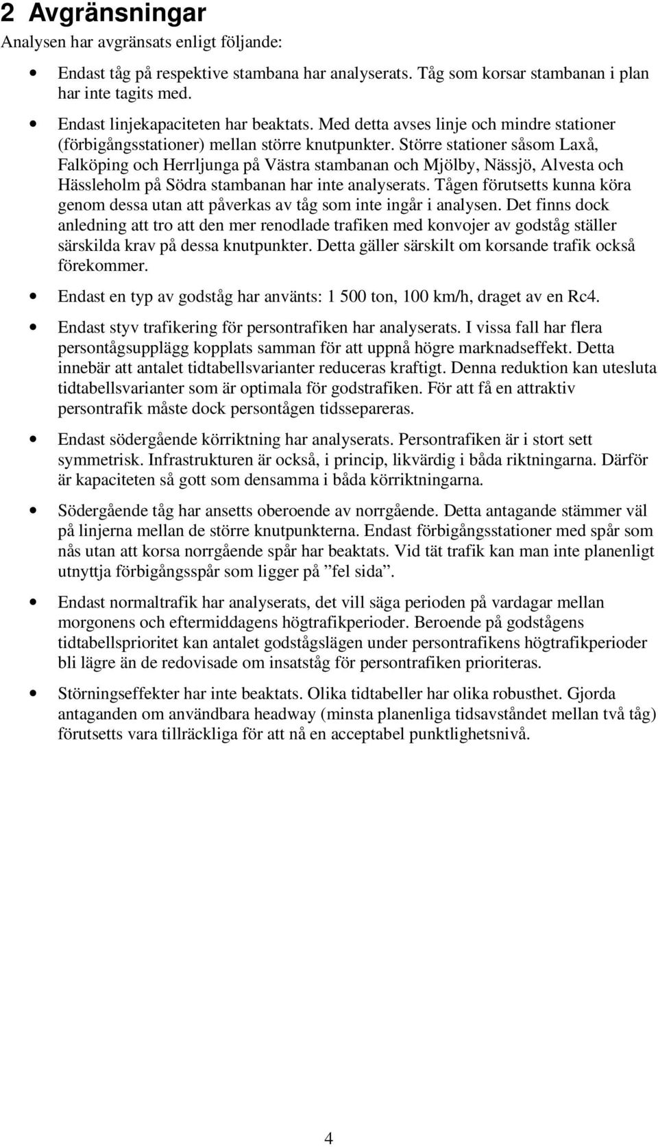 Större stationer såsom Laxå, Falköping och Herrljunga på Västra stambanan och Mjölby, Nässjö, Alvesta och Hässleholm på Södra stambanan har inte analyserats.