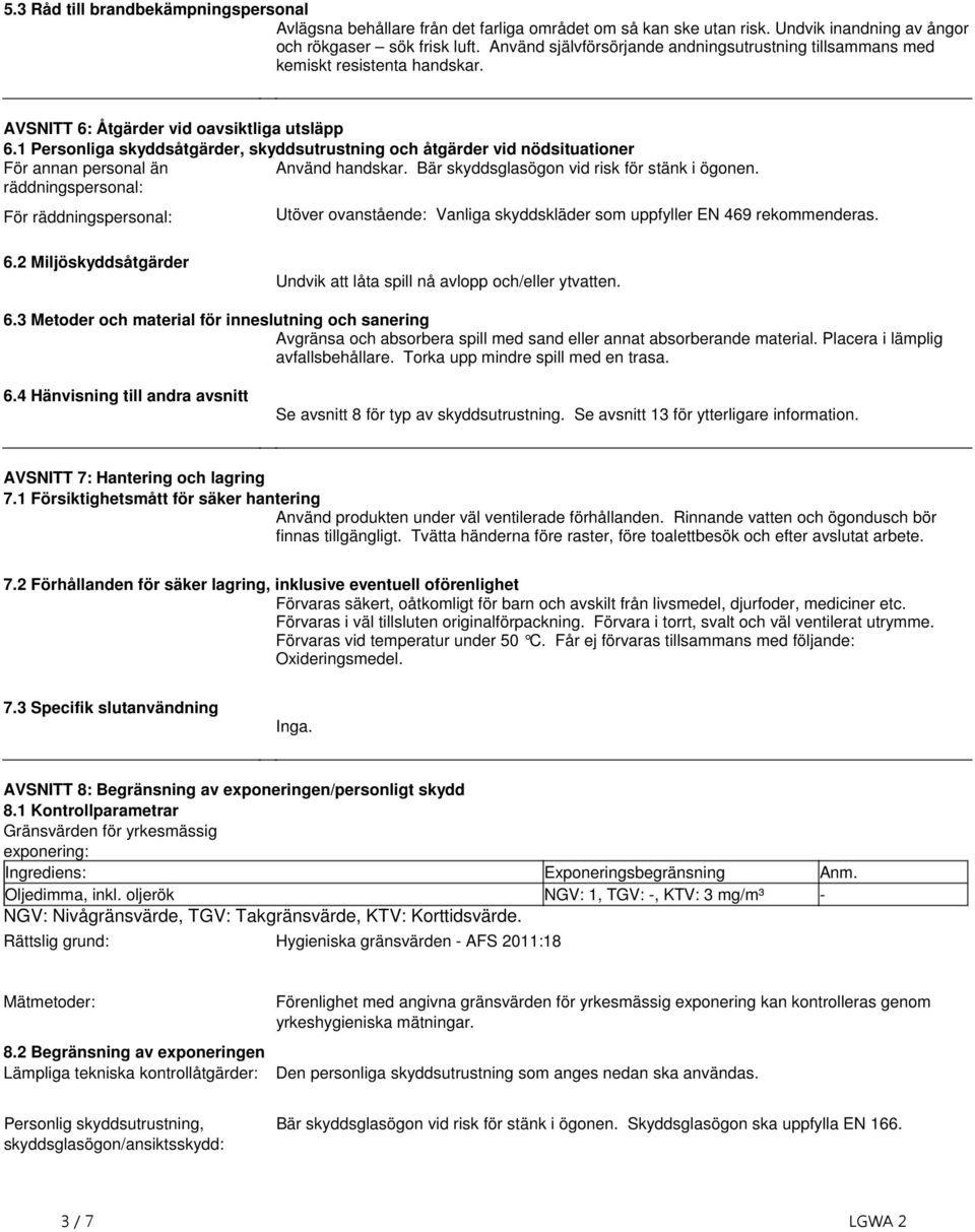 personal än Använd handskar Bär skyddsglasögon vid risk för stänk i ögonen räddningspersonal: För räddningspersonal: Utöver ovanstående: Vanliga skyddskläder som uppfyller EN 469 rekommenderas 62