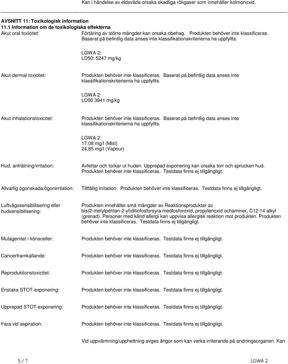 Produkten behöver inte klassificeras Baserat på befintlig data anses inte klassifikationskriterierna ha uppfyllts LGWA 2: LD50 3941 mg/kg Akut inhalationstoxicitet: Produkten behöver inte