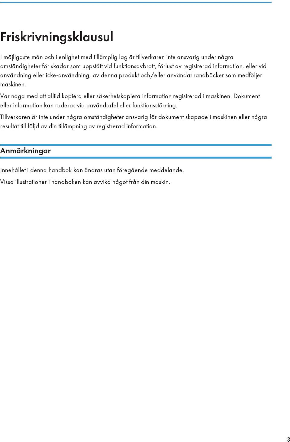 Var noga med att alltid kopiera eller säkerhetskopiera information registrerad i maskinen. Dokument eller information kan raderas vid användarfel eller funktionsstörning.