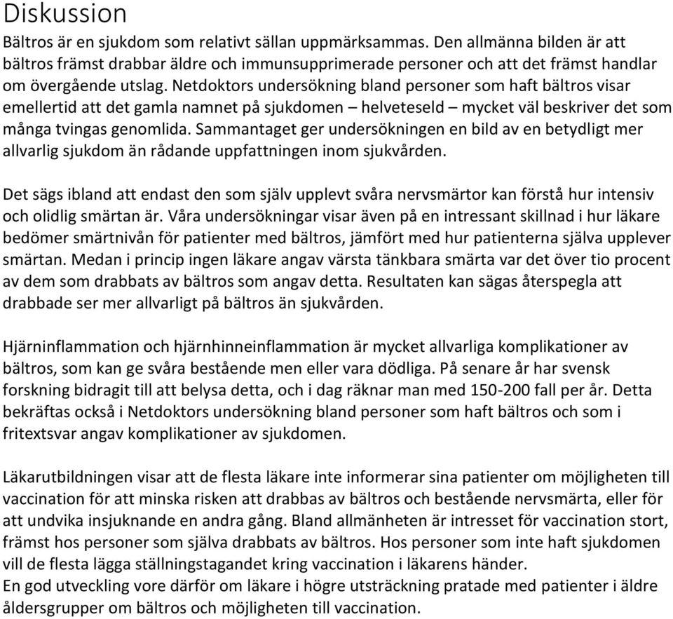 Netdoktors undersökning bland personer som haft bältros visar emellertid att det gamla namnet på sjukdomen helveteseld mycket väl beskriver det som många tvingas genomlida.