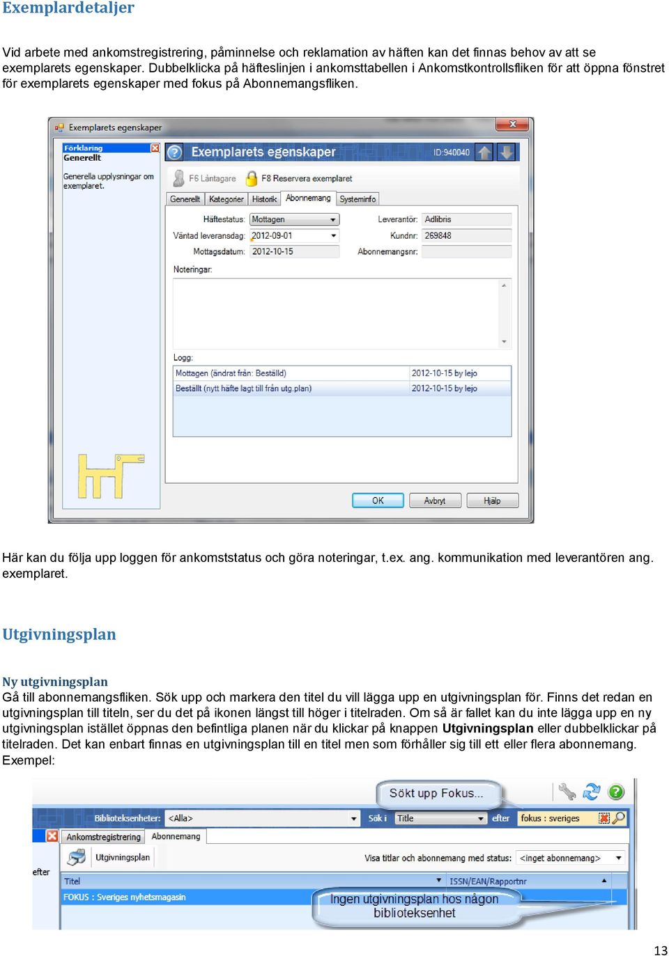 Här kan du följa upp loggen för ankomststatus och göra noteringar, t.ex. ang. kommunikation med leverantören ang. exemplaret. Utgivningsplan Ny utgivningsplan Gå till abonnemangsfliken.