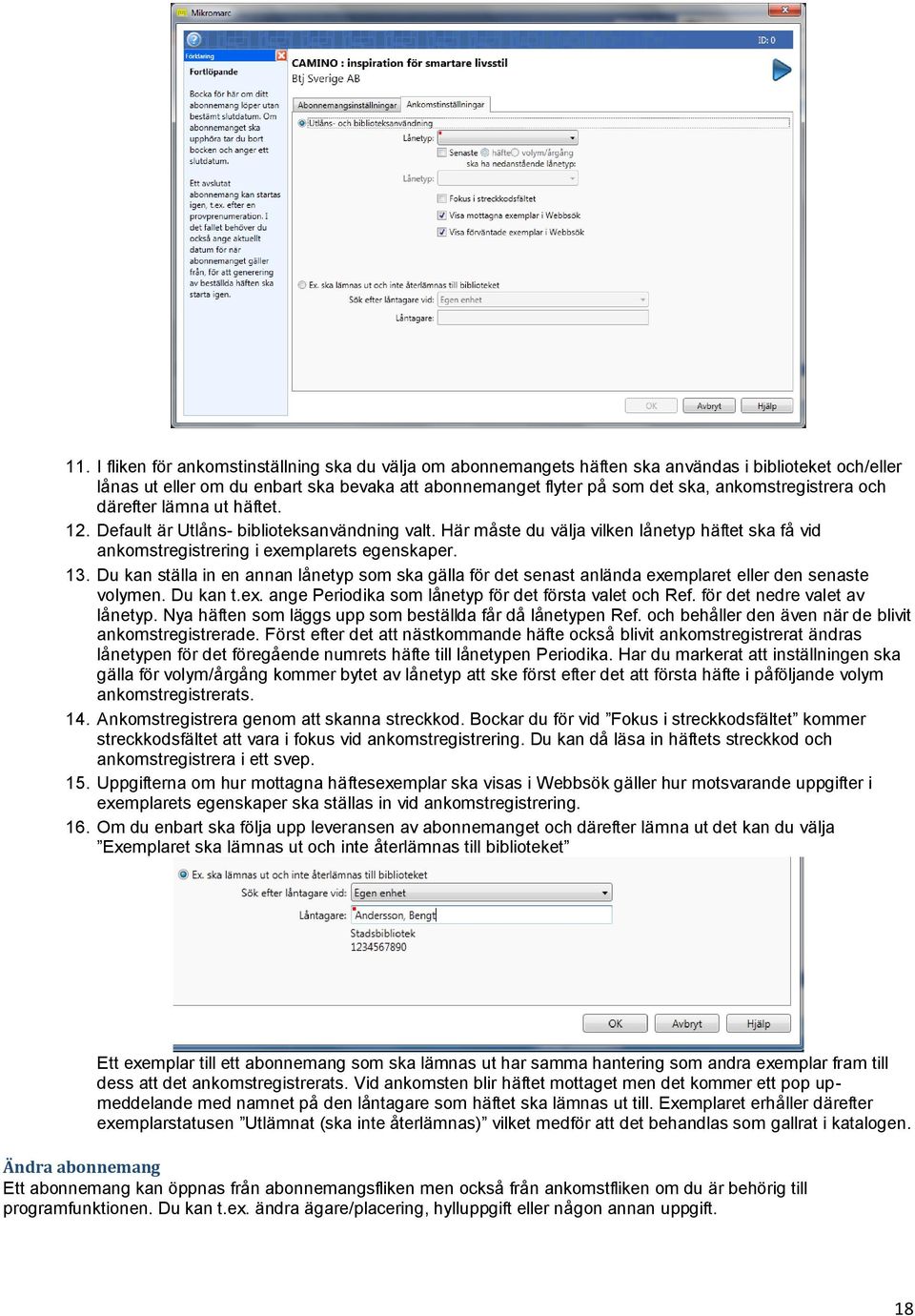 Du kan ställa in en annan lånetyp som ska gälla för det senast anlända exemplaret eller den senaste volymen. Du kan t.ex. ange Periodika som lånetyp för det första valet och Ref.