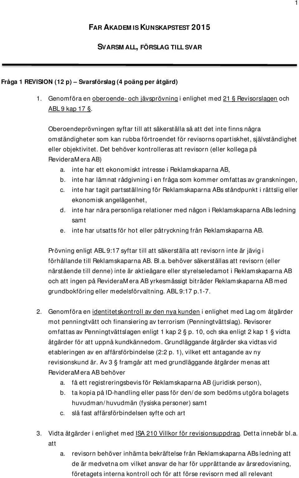 Oberoendeprövningen syftar till att säkerställa så att det inte finns några omständigheter som kan rubba förtroendet för revisorns opartiskhet, självständighet eller objektivitet.