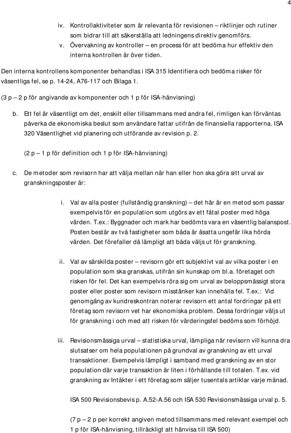 Den interna kontrollens komponenter behandlas i ISA 315 Identifiera och bedöma risker för väsentliga fel, se p. 14-24, A76-117 och Bilaga 1.