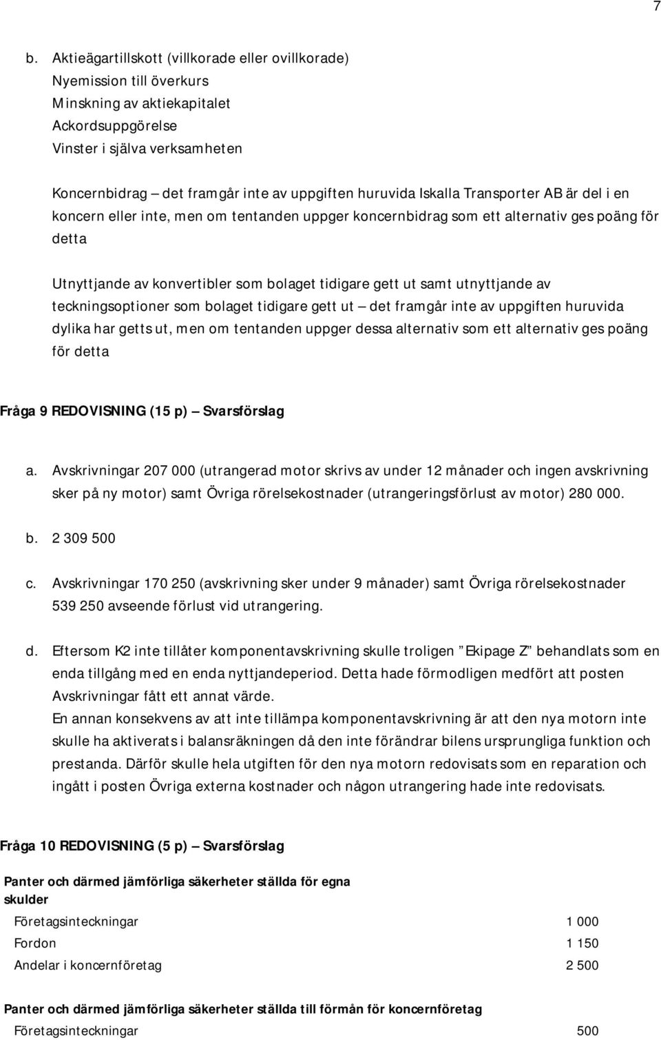 samt utnyttjande av teckningsoptioner som bolaget tidigare gett ut det framgår inte av uppgiften huruvida dylika har getts ut, men om tentanden uppger dessa alternativ som ett alternativ ges poäng