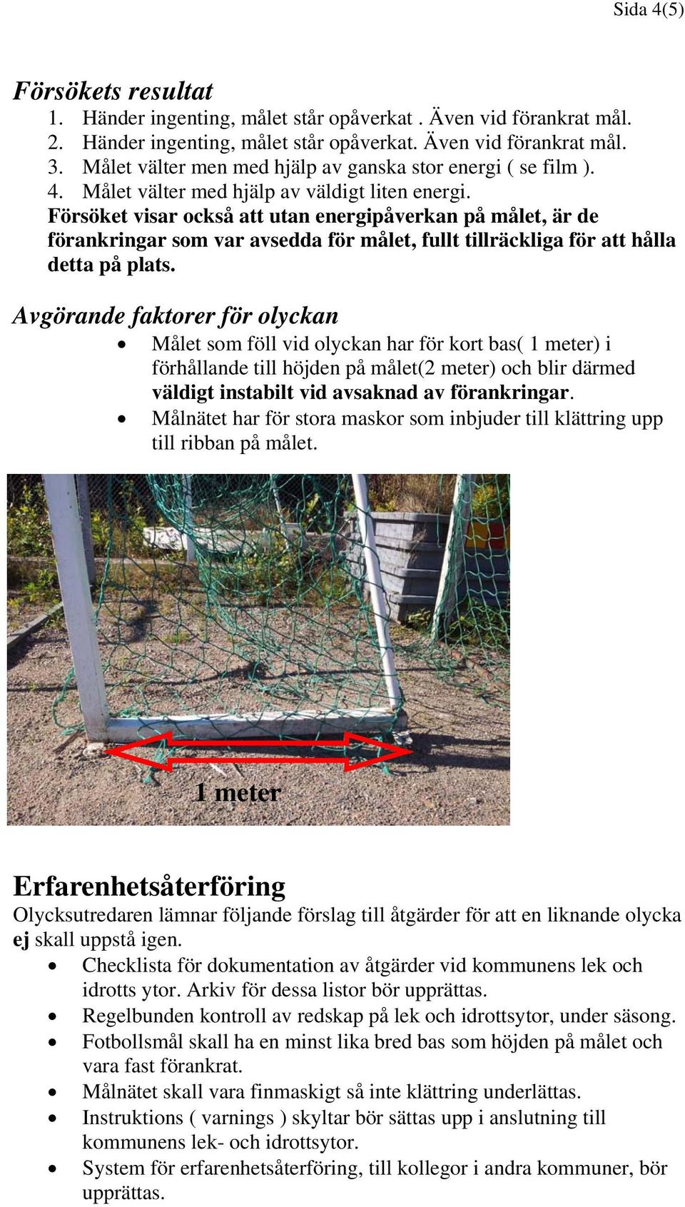 Försöket visar också att utan energipåverkan på målet, är de förankringar som var avsedda för målet, fullt tillräckliga för att hålla detta på plats.