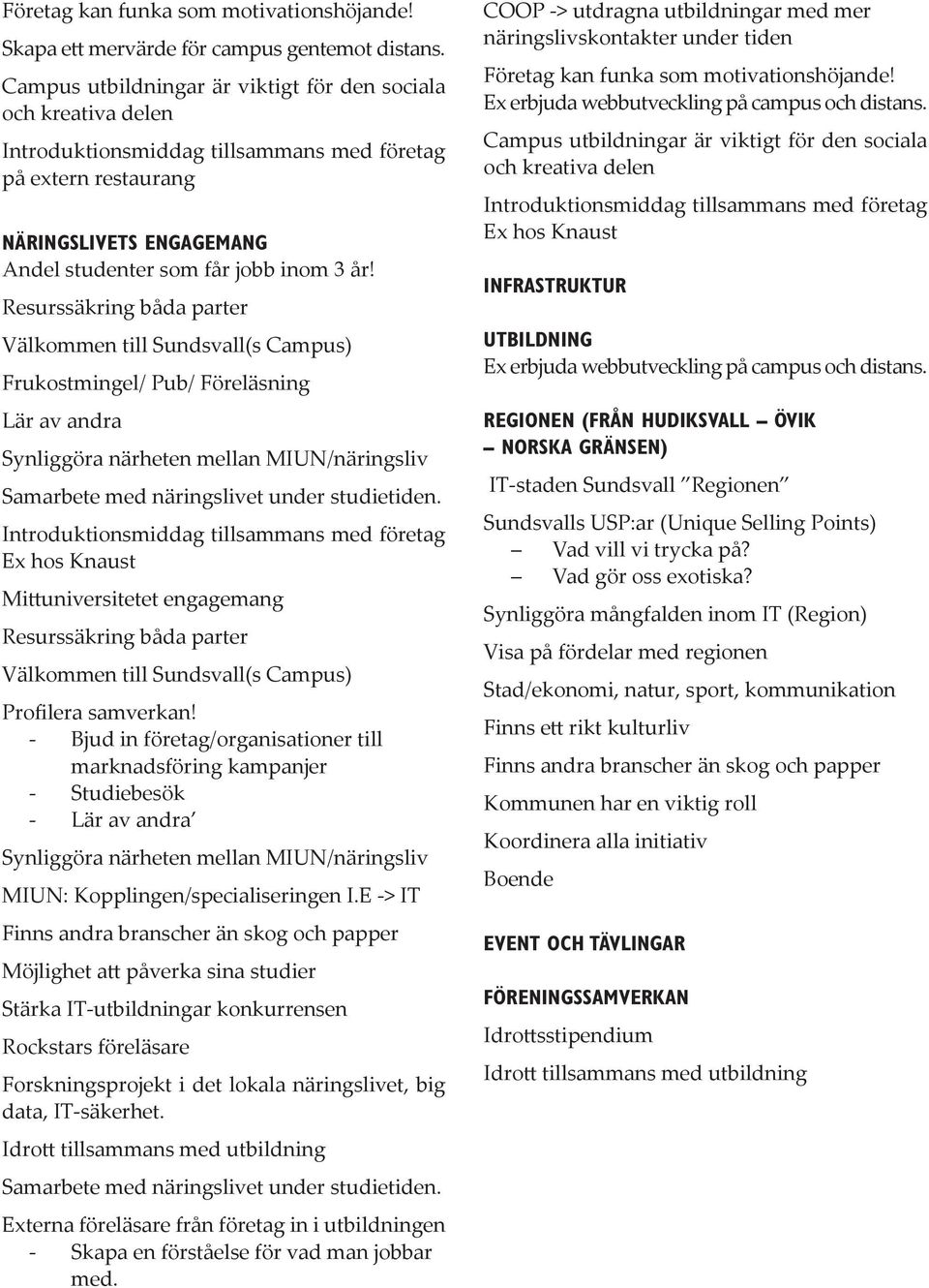 Resurssäkring båda parter Välkommen till Sundsvall(s Campus) Frukostmingel/ Pub/ Föreläsning Lär av andra Synliggöra närheten mellan MIUN/näringsliv Samarbete med näringslivet under studietiden.