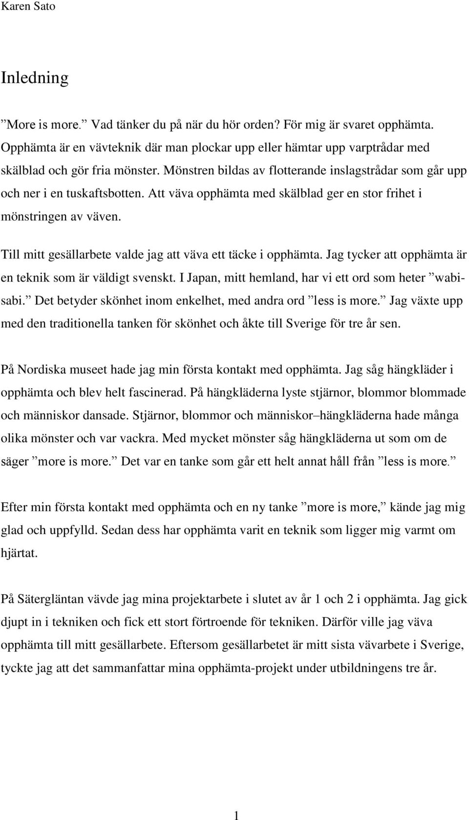 Till mitt gesällarbete valde jag att väva ett täcke i opphämta. Jag tycker att opphämta är en teknik som är väldigt svenskt. I Japan, mitt hemland, har vi ett ord som heter wabisabi.