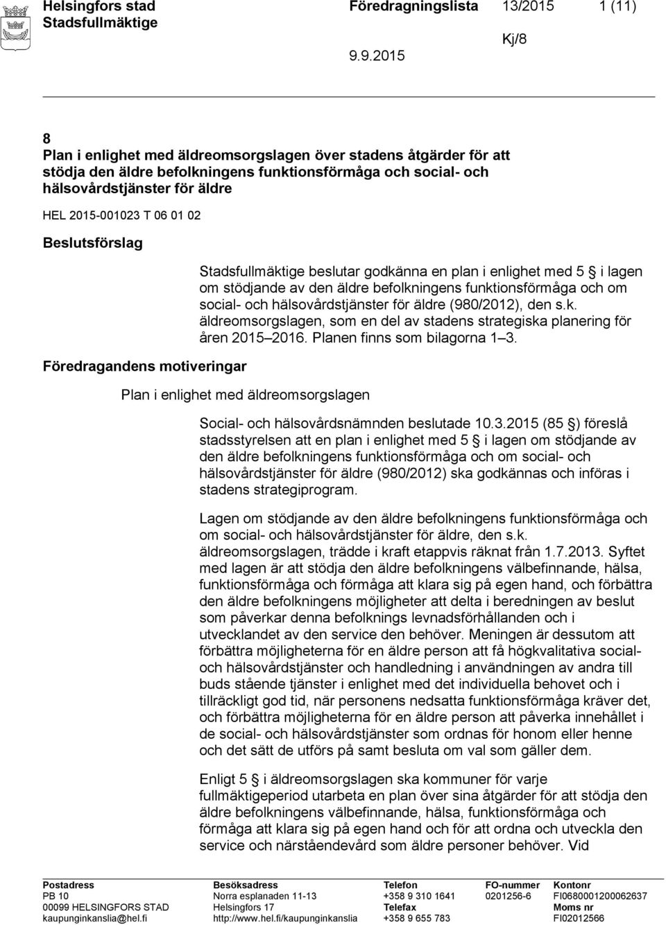 funktionsförmåga och om social- och hälsovårdstjänster för äldre (980/2012), den s.k. äldreomsorgslagen, som en del av stadens strategiska planering för åren 2015 2016. Planen finns som bilagorna 1 3.