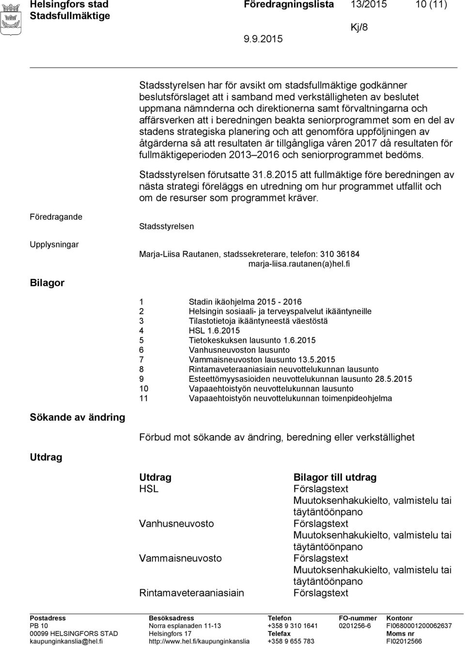 resultaten är tillgångliga våren 2017 då resultaten för fullmäktigeperioden 2013 2016 och seniorprogrammet bedöms. Stadsstyrelsen förutsatte 31.8.