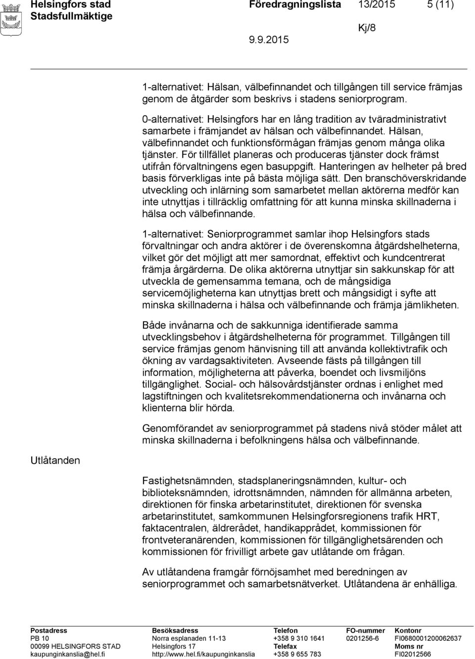 Hälsan, välbefinnandet och funktionsförmågan främjas genom många olika tjänster. För tillfället planeras och produceras tjänster dock främst utifrån förvaltningens egen basuppgift.