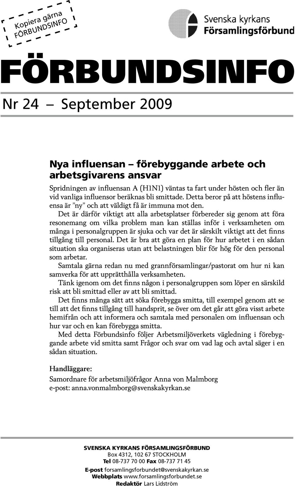 Det är därför viktigt att alla arbetsplatser förbereder sig genom att föra resonemang om vilka problem man kan ställas inför i verksamheten om många i personalgruppen är sjuka och var det är särskilt