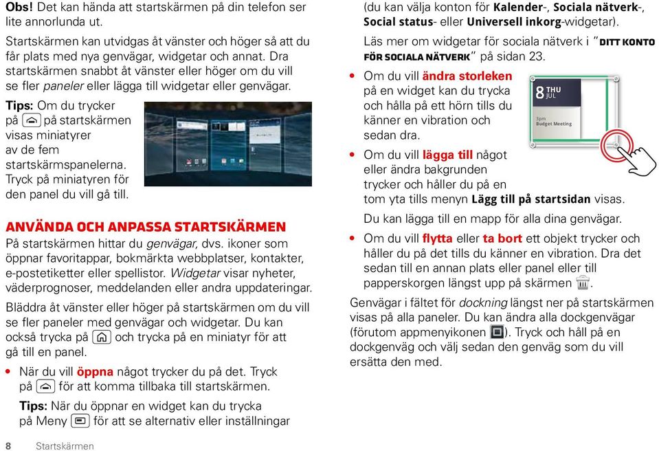 Tips: Om du trycker på på startskärmen visas miniatyrer av de fem startskärmspanelerna. Tryck på miniatyren för den panel du vill gå till.