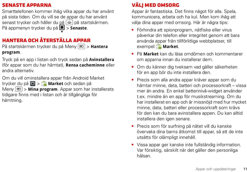 Tryck på en app i listan och tryck sedan på Avinstallera (för appar som du har hämtat), Rensa cacheminne eller andra alternativ.