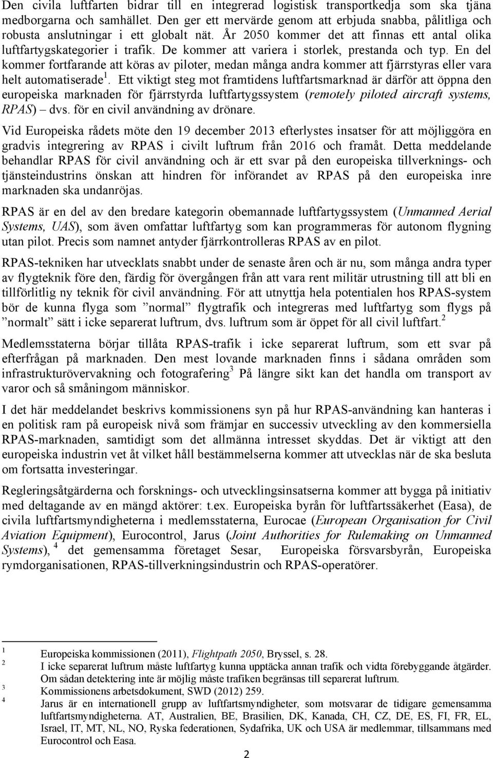 De kommer att variera i storlek, prestanda och typ. En del kommer fortfarande att köras av piloter, medan många andra kommer att fjärrstyras eller vara helt automatiserade 1.