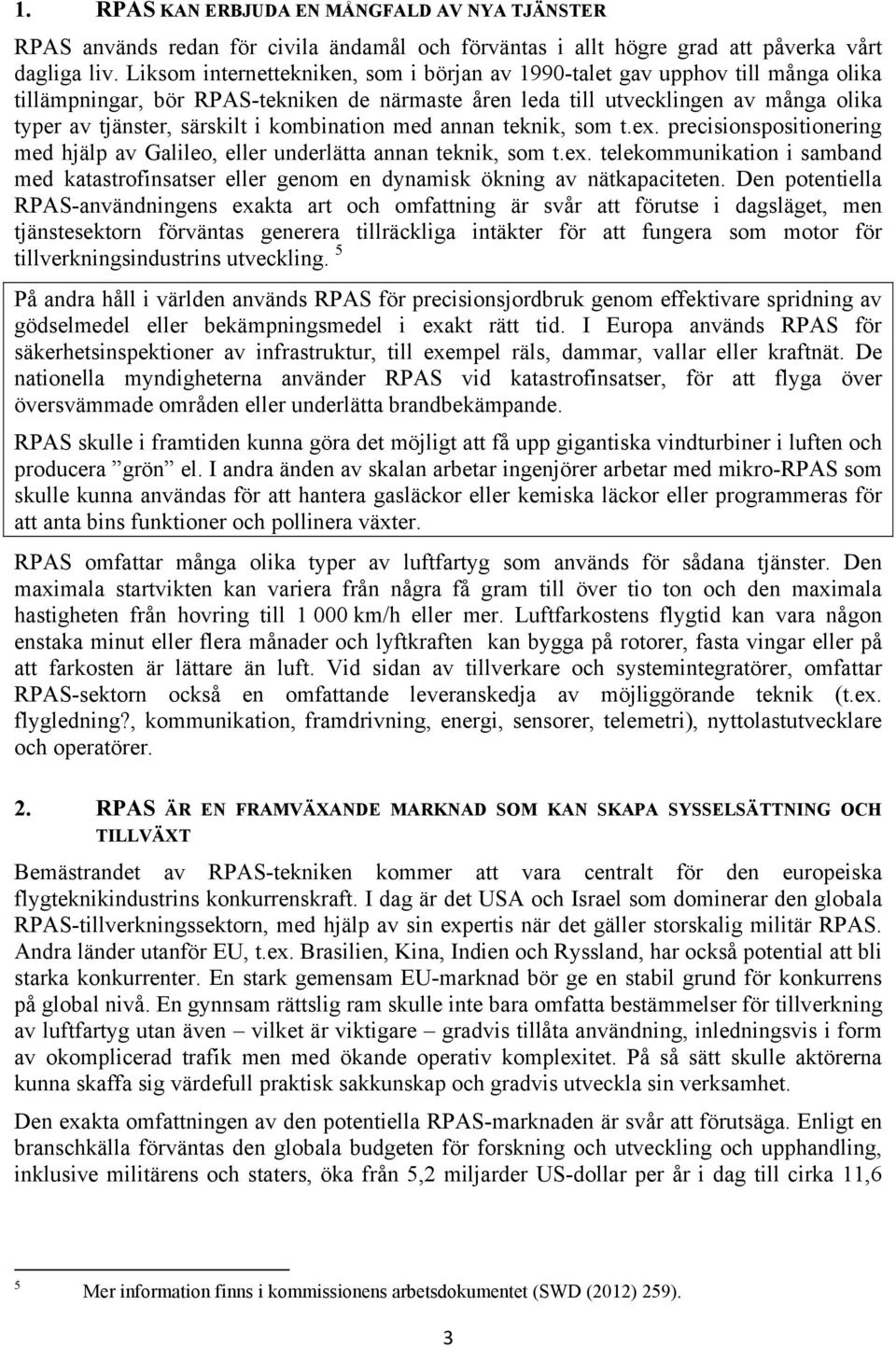kombination med annan teknik, som t.ex. precisionspositionering med hjälp av Galileo, eller underlätta annan teknik, som t.ex. telekommunikation i samband med katastrofinsatser eller genom en dynamisk ökning av nätkapaciteten.
