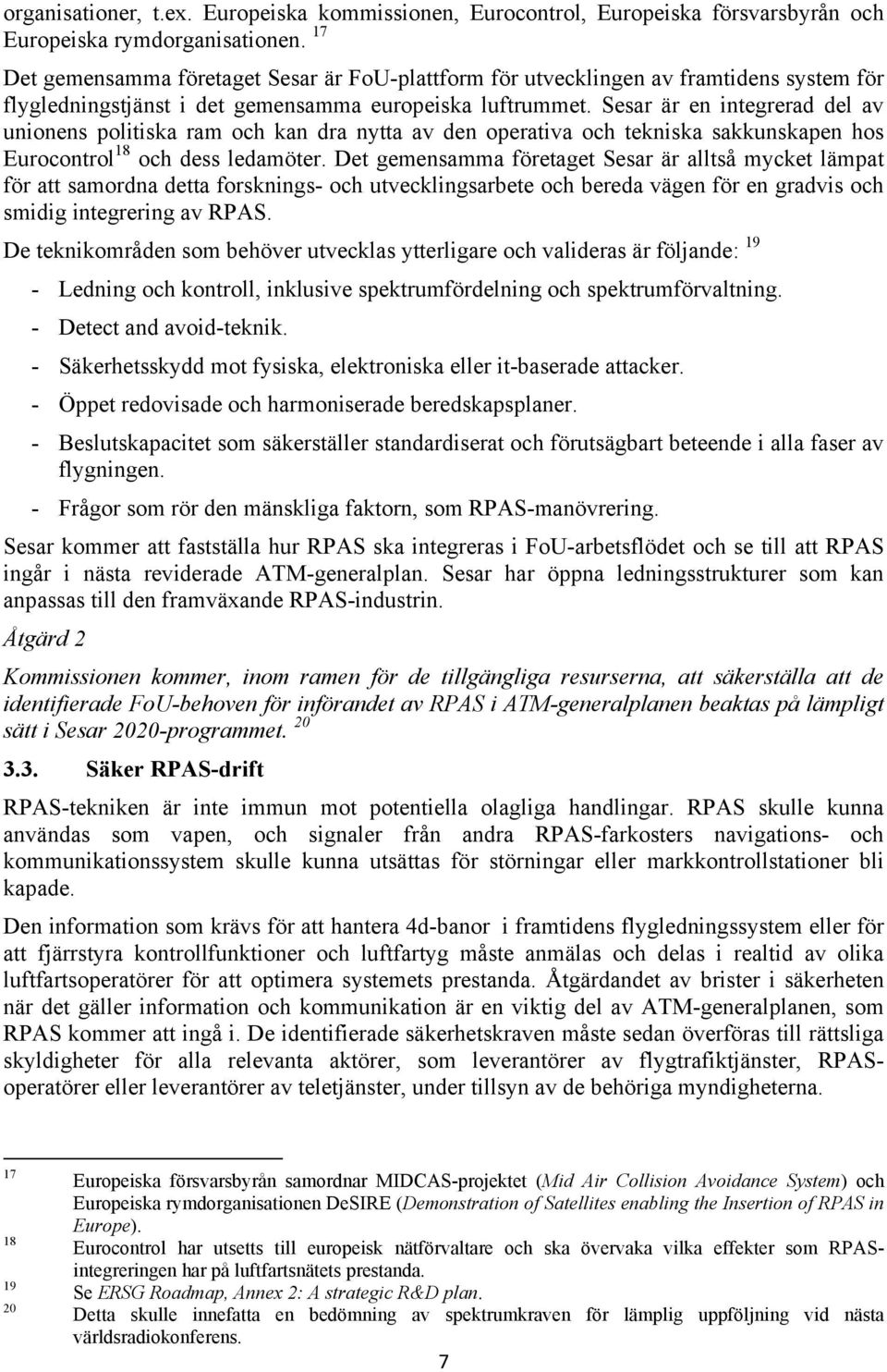 Sesar är en integrerad del av unionens politiska ram och kan dra nytta av den operativa och tekniska sakkunskapen hos Eurocontrol 18 och dess ledamöter.