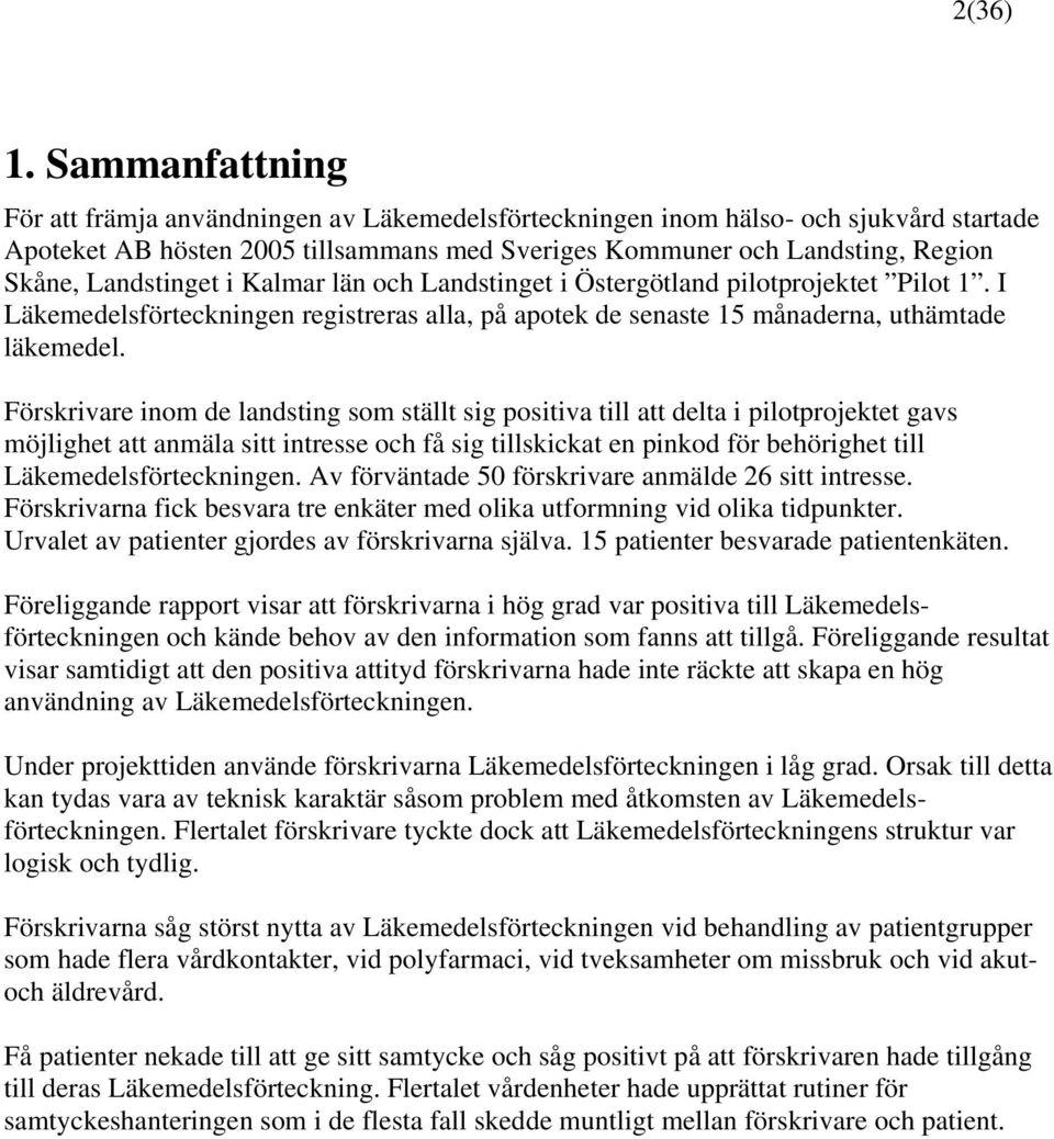 i Kalmar län och Landstinget i Östergötland pilotprojektet Pilot 1. I Läkemedelsförteckningen registreras alla, på apotek de senaste 15 månaderna, uthämtade läkemedel.