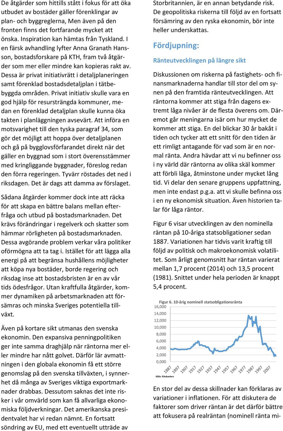 Dessa är privat initiativrätt i detaljplaneringen samt förenklad bostadsdetaljplan i tätbebyggda områden.