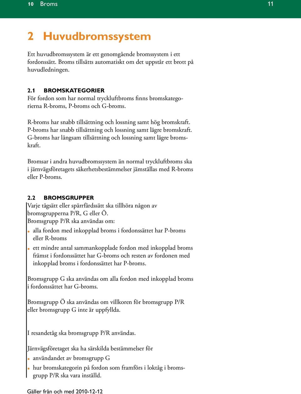 Bromsar i andra huvudbromssystem än normal tryckluftbroms ska i järnvägsföretagets säkerhetsbestämmelser jämställas med R-broms eller P-broms. 2.