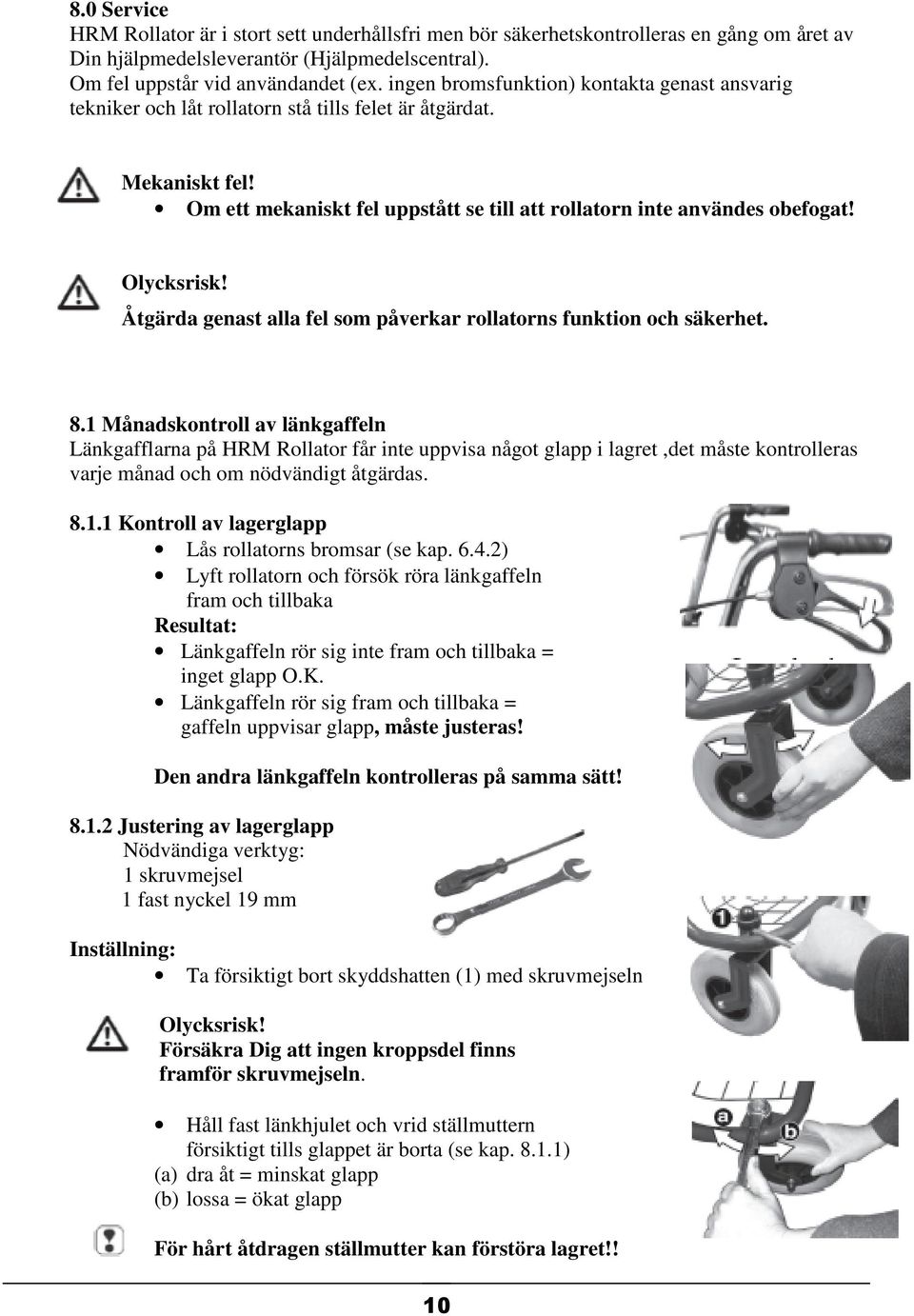 Olycksrisk! Åtgärda genast alla fel som påverkar rollatorns funktion och säkerhet. 8.