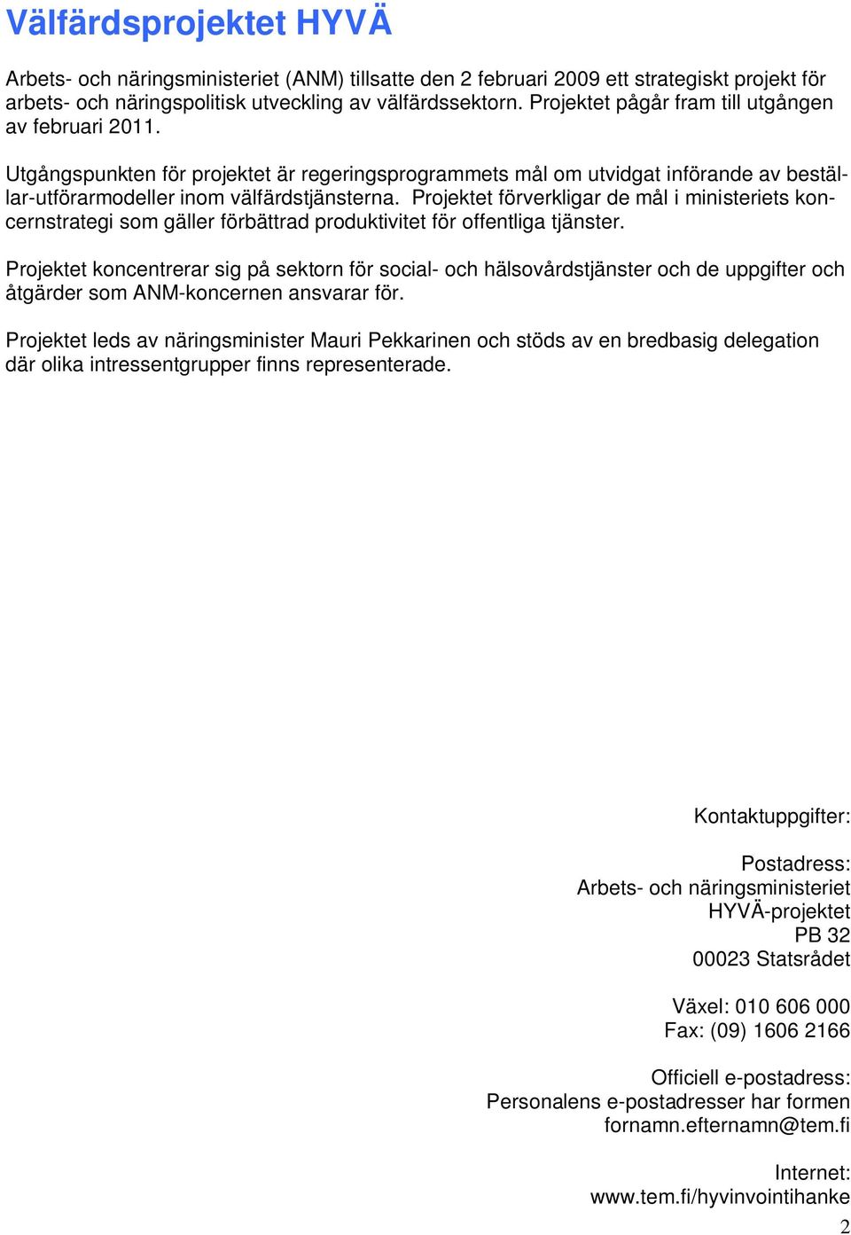 Projektet förverkligar de mål i ministeriets koncernstrategi som gäller förbättrad produktivitet för offentliga tjänster.