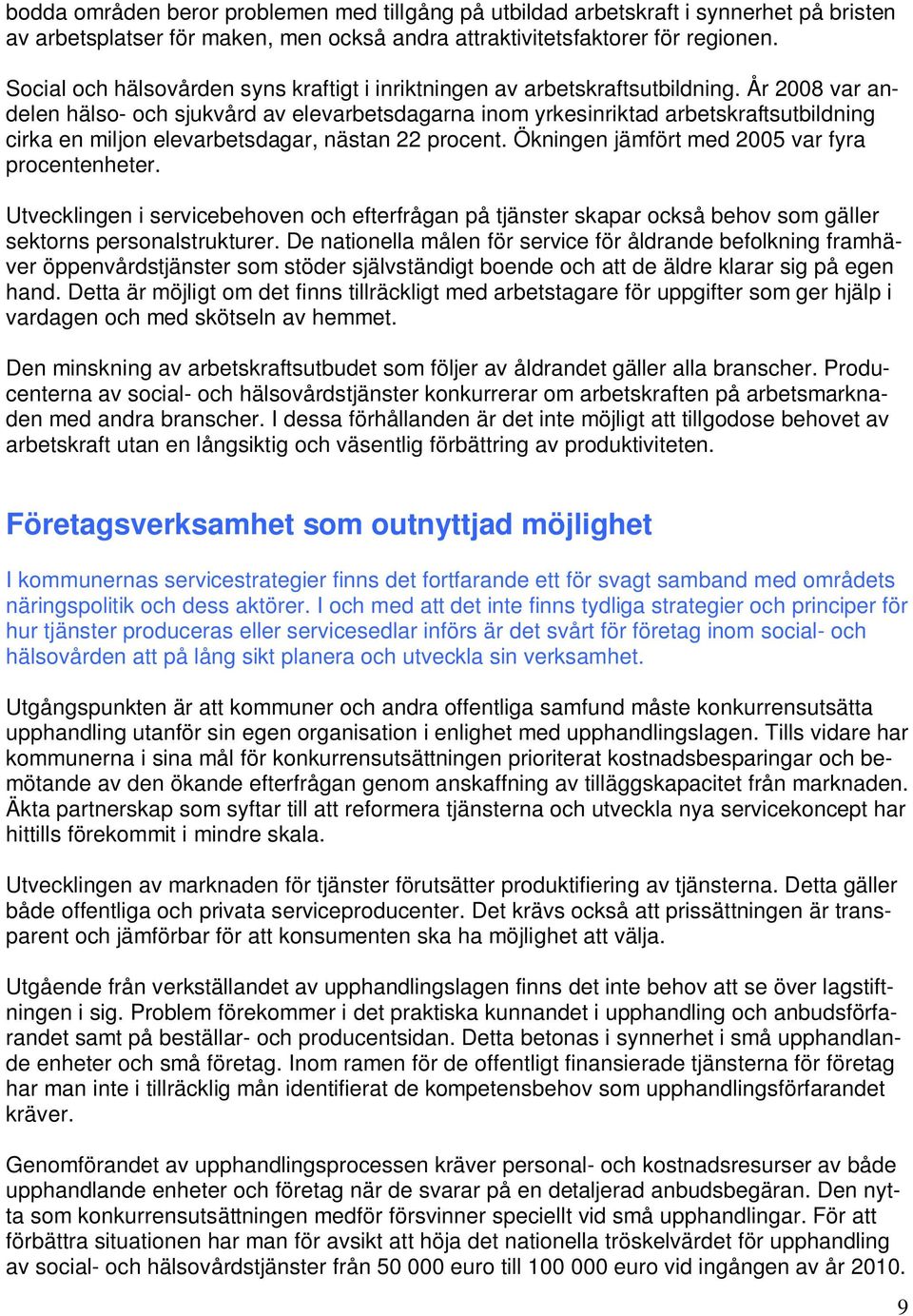 År 2008 var andelen hälso- och sjukvård av elevarbetsdagarna inom yrkesinriktad arbetskraftsutbildning cirka en miljon elevarbetsdagar, nästan 22 procent.