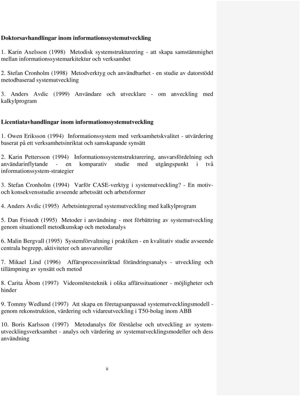 Anders Avdic (1999) Användare och utvecklare - om anveckling med kalkylprogram Licentiatavhandlingar inom informationssystemutveckling 1.