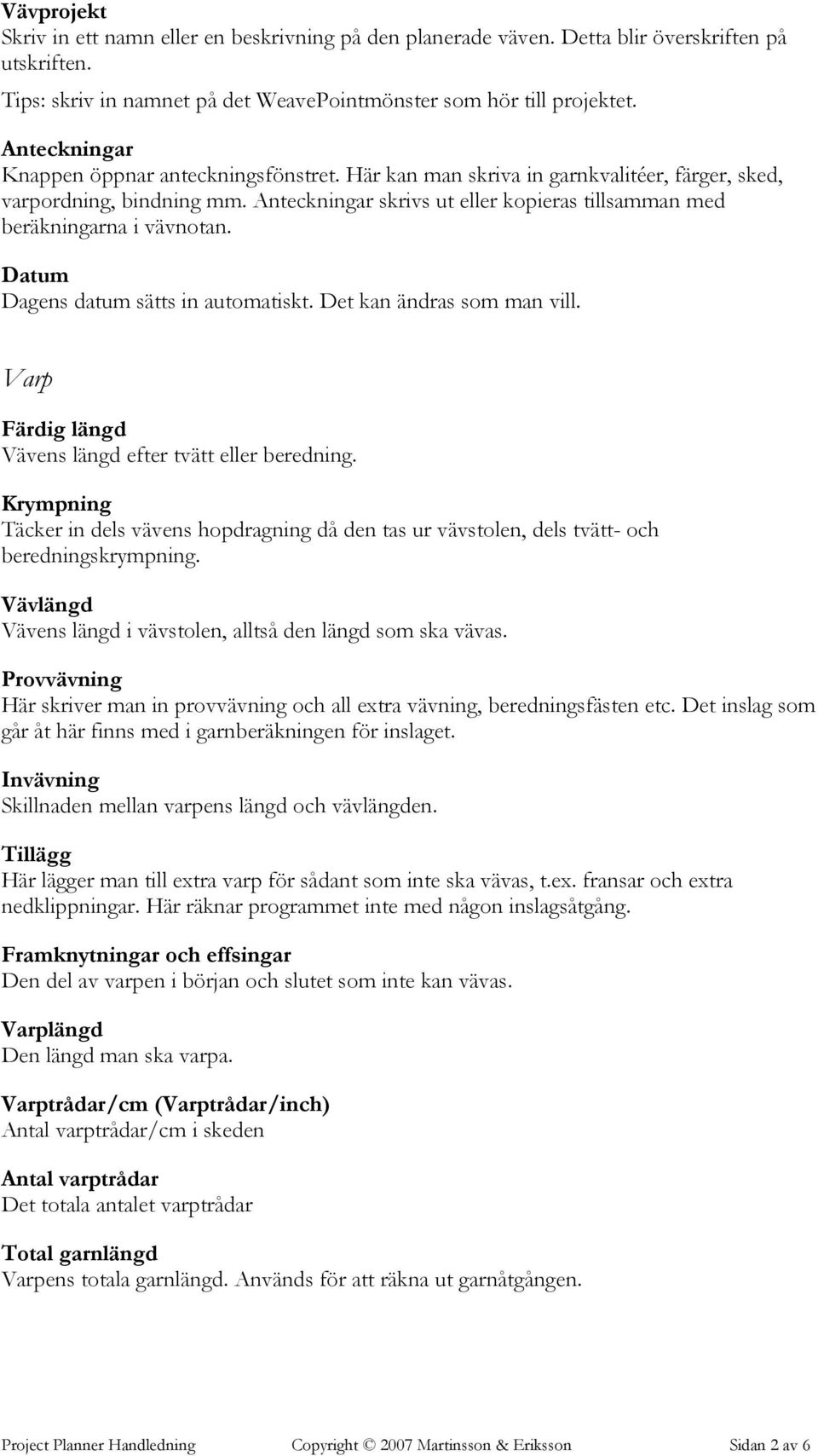 Anteckningar skrivs ut eller kopieras tillsamman med beräkningarna i vävnotan. Datum Dagens datum sätts in automatiskt. Det kan ändras som man vill.