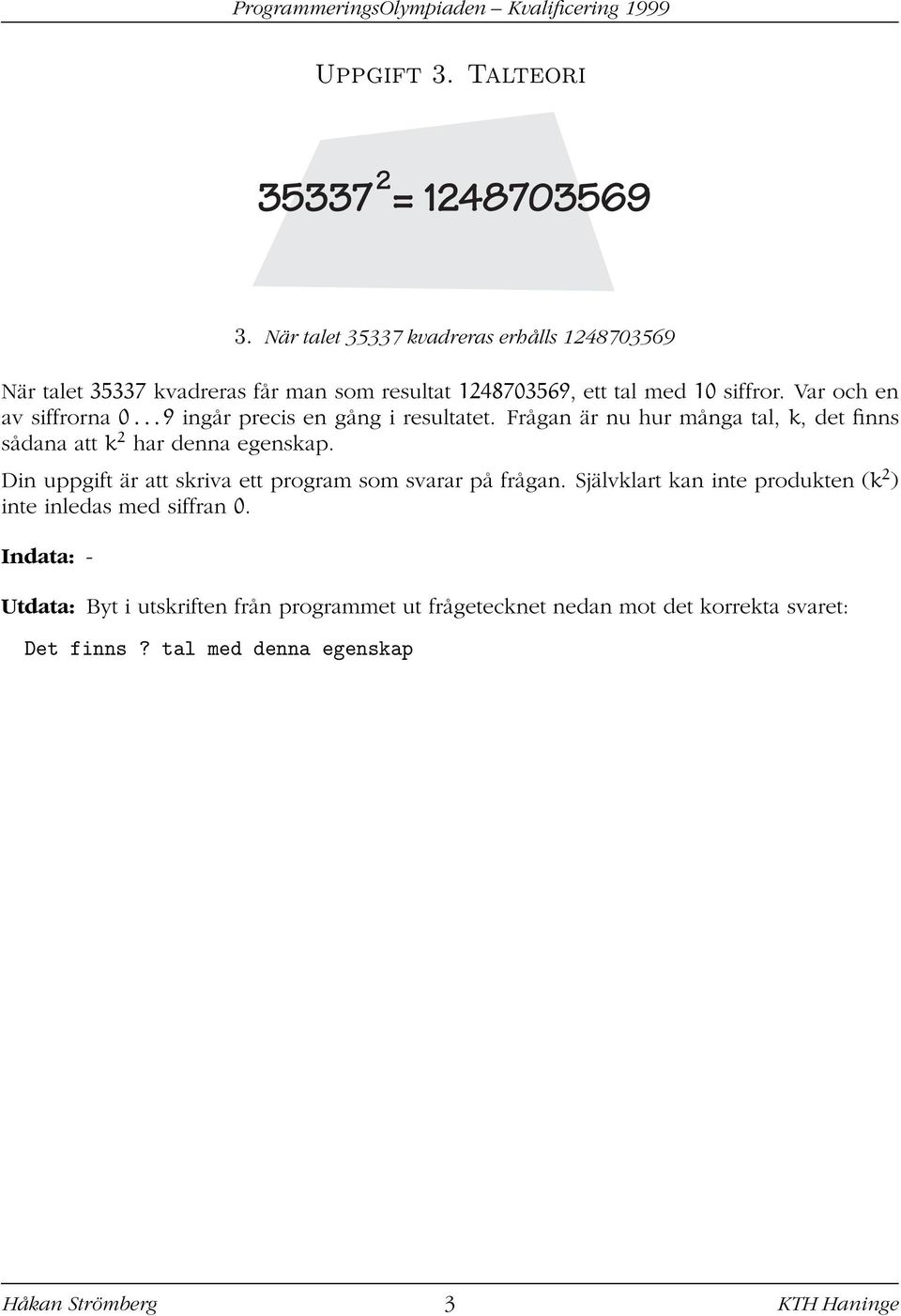 Var och en av siffrorna 0...9 ingår precis en gång i resultatet. Frågan är nu hur många tal, k, det finns sådana att k 2 har denna egenskap.