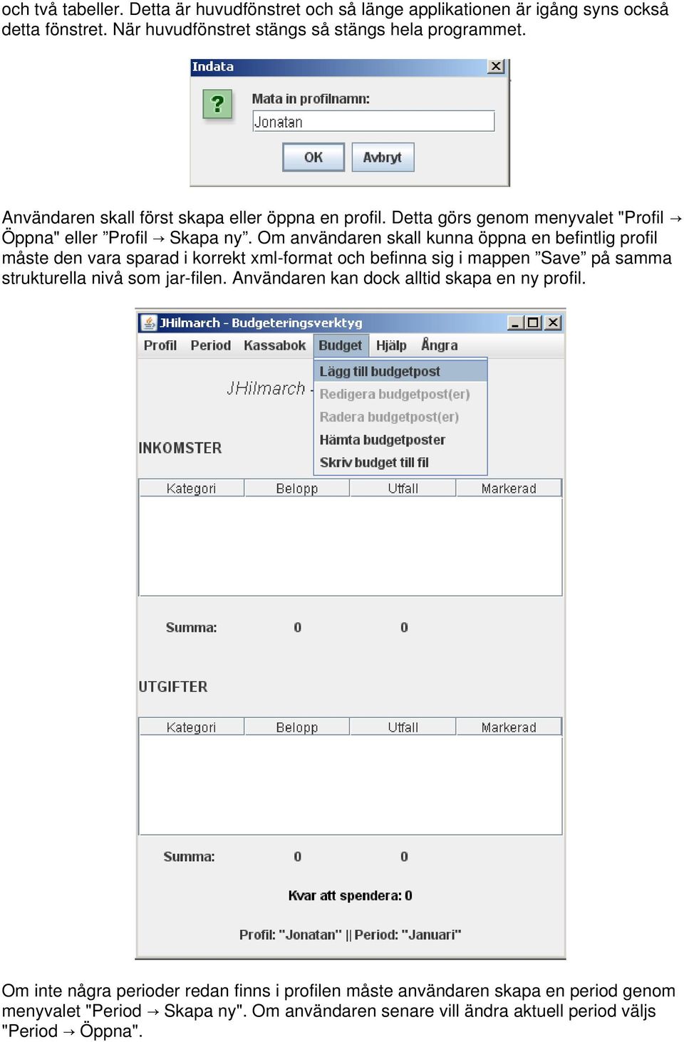 Om användaren skall kunna öppna en befintlig profil måste den vara sparad i korrekt xml-format och befinna sig i mappen Save på samma strukturella nivå som jar-filen.