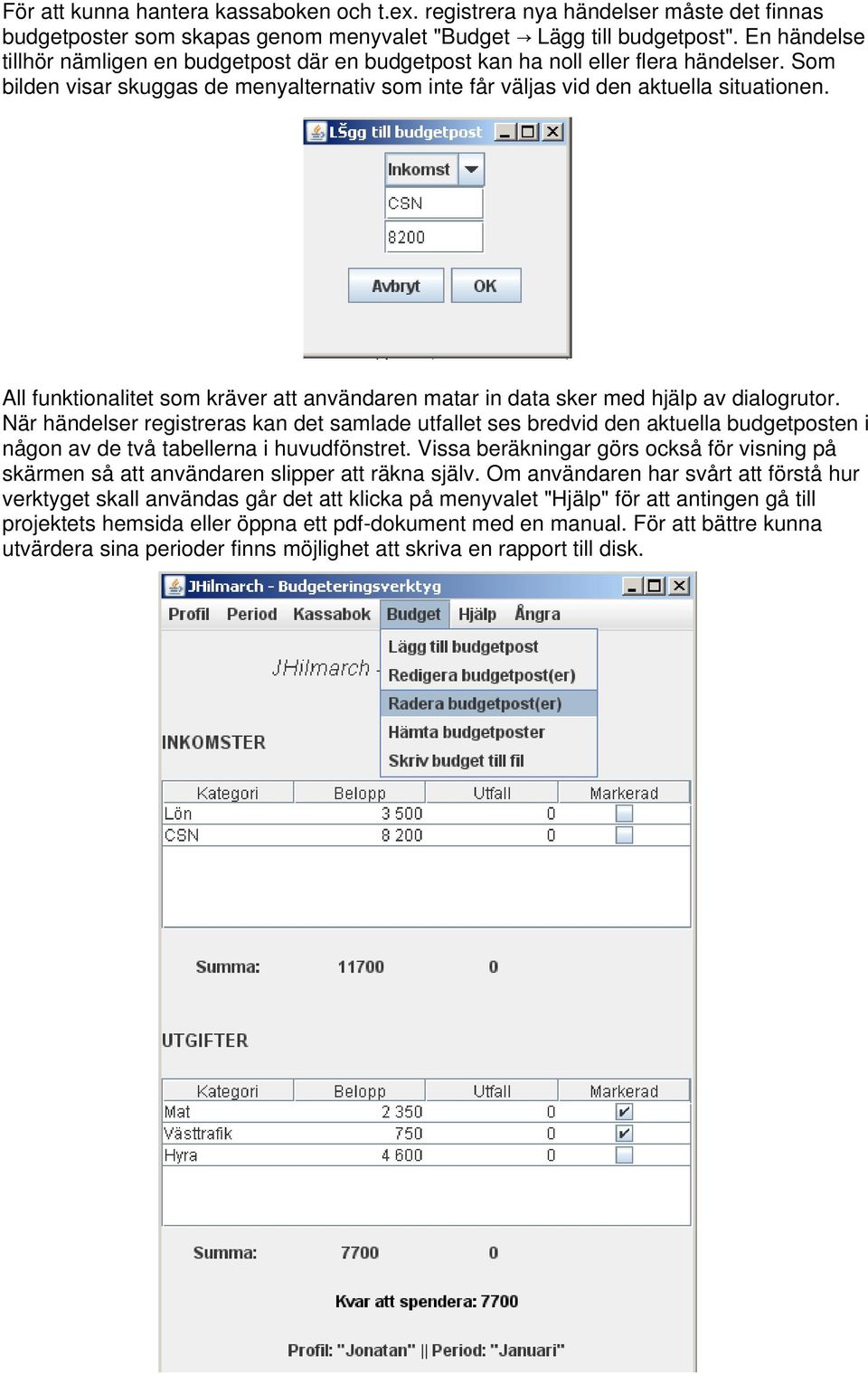 All funktionalitet som kräver att användaren matar in data sker med hjälp av dialogrutor.