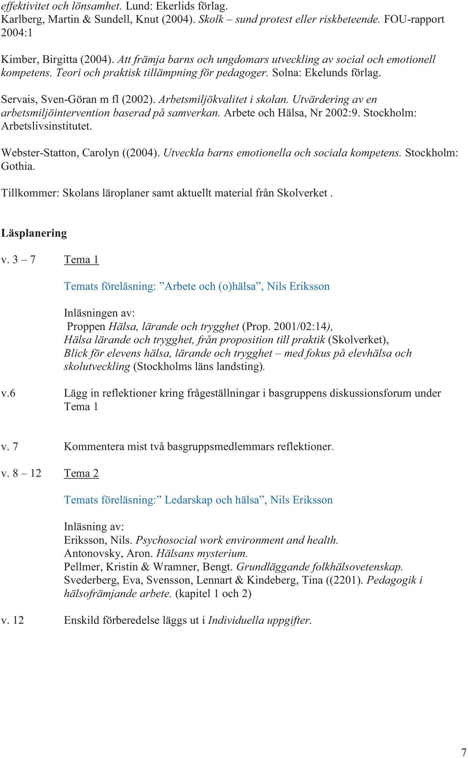 Arbetsmiljökvalitet i skolan. Utvärdering av en arbetsmiljöintervention baserad på samverkan. Arbete och Hälsa, Nr 2002:9. Stockholm: Arbetslivsinstitutet. Webster-Statton, Carolyn ((2004).