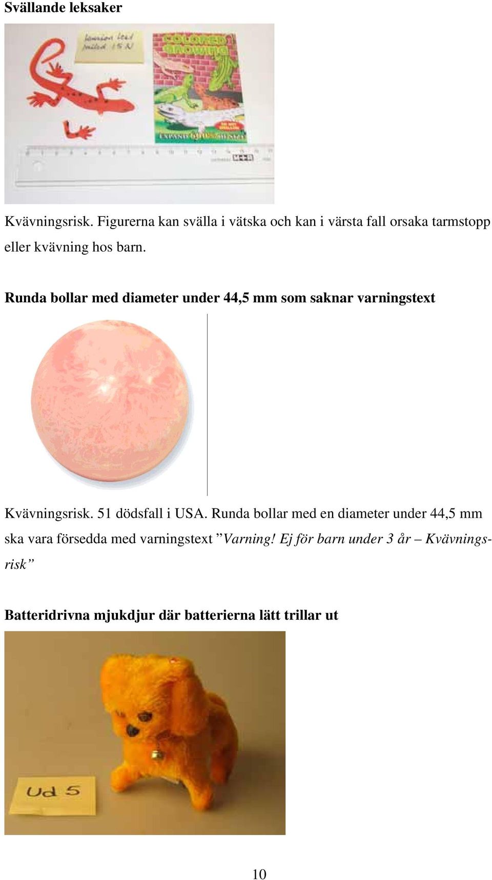 Runda bollar med diameter under 44,5 mm som saknar varningstext Kvävningsrisk. 51 dödsfall i USA.